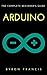Arduino : The Complete Beginner's Guide - Step By Step Instructions (The Black Book)