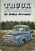 Truck: Rebuilding a worn-out pickup, and other posttechnological adventures