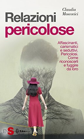 Relazioni Pericolose: Affascinanti, carismatici e seduttivi. Pericolosi. Come riconoscerli e fuggire da loro (Italian Edition)