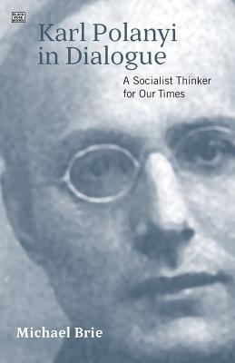 Karl Polanyi In Dialogue: A Socialist Thinker for Our Time