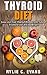 Thyroid Diet: Jumpstart Your Thyroid Healing with Natural Treatment and 30 Easy Recipes (Thyroid healing, thyroid natural treatment, thyroid recipes, thyroid diet)