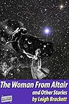 The Woman From Altair and Other Stories by Leigh Brackett The Woman From Altair and Other Stories by Leigh Brackett