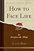 How to Face Life (Classic Reprint)