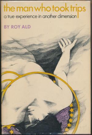 The Man Who Took Trips: A True Experience in Another Dimension (Hardcover)