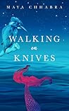 Walking on Knives by Maya Chhabra