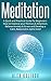 Meditation :A Quick And Practical Guide For Beginners: How To Improve Your Memory & Attention, Relieve Anxiety & Stress And Develop A Calm, Balanced & ... of Mind, Vipassana, Visualization, Mantra)
