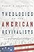 Theologies of the American Revivalists: From Whitefield to Finney