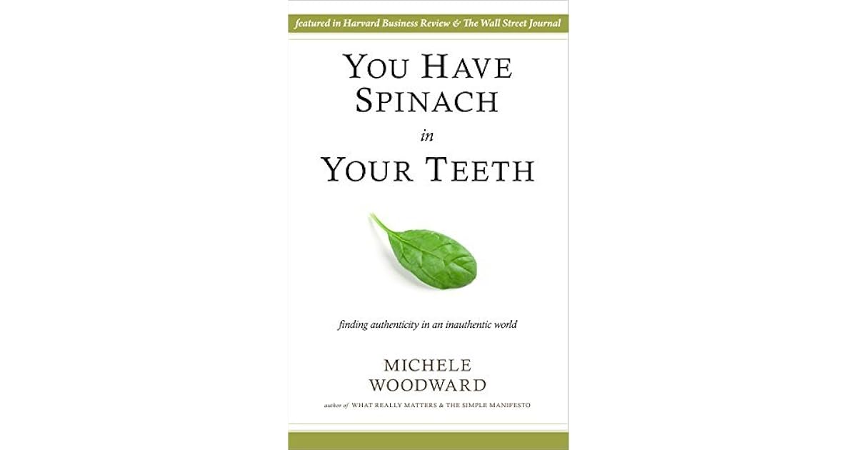 You Have Spinach In Your Teeth Finding Authenticity In An Inauthentic