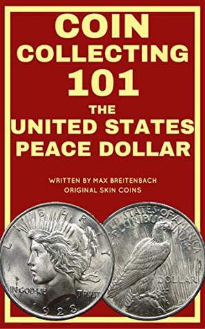 Coin Collecting 101: The U.S. Peace Dollar (Kindle Edition)
