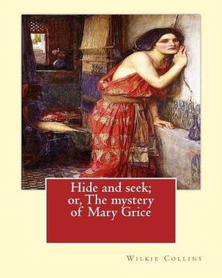 Hide and seek; or, The mystery of Mary Grice By: Wilkie Collins: Novel