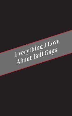 Everything I Love About Ball Gags: A Safe Place For Your Kinky Thoughts