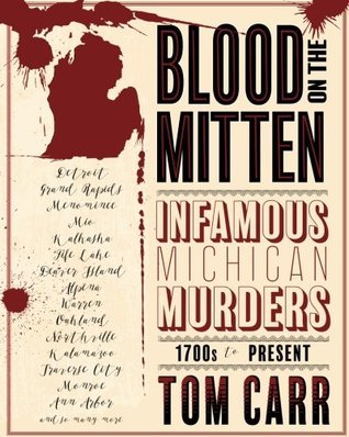Blood on the Mitten: Infamous Michigan Murders 1700s to Present: Great Lakes Murder; Volume 1