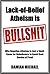 Lack-of-Belief Atheism is Bullshit: Why Negative-Atheism is Just a Shell-Game for Unbelievers to Avoid Their Burden of Proof
