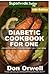 Diabetic Cookbook For One: Over 310 Diabetes Type-2 Quick & Easy Gluten Free Low Cholesterol Whole Foods Recipes full of Antioxidants & Phytochemicals (Diabetic Natural Weight Loss Transformation)