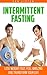Intermittent Fasting: Lose Weight Fast, Feel Amazing and Transform Your Life (Diet, Fat Loss, Eat Healthy, Build Muscle)