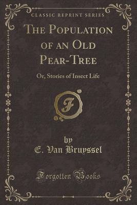 The Population of an Old Pear-Tree (Classic Reprint): Or, Stories of Insect Life