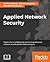 Applied Network Security: Proven tactics to detect and defend against all kinds of network attack