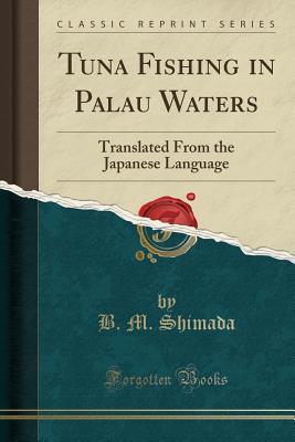 Tuna Fishing in Palau Waters: Translated From the Japanese Language (Classic Reprint)