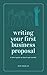 Writing Your First Business Proposal: A succinct guide on how to get started building your business sales using proposals (Proposals and Tenders Book 2)