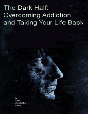 The Dark Half: Overcoming Addiction and Taking Your Life Back