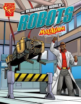 The Remarkable World of Robots: Max Axiom STEM Adventures (Library Binding)