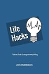 Life Hacks: Nine Ideas That Will Change How You Do Everything Life Hacks: Nine Ideas That Will Change How You Do Everything