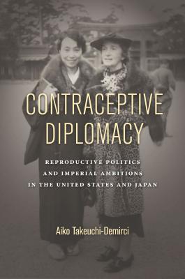 Contraceptive Diplomacy: Reproductive Politics and Imperial Ambitions in the United States and Japan (Asian America)