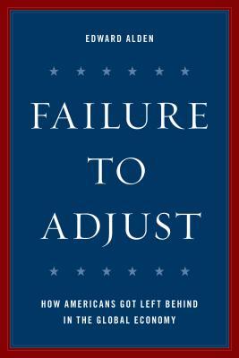 Failure to Adjust: How Americans Got Left Behind in the Global Economy (A Council on Foreign Relations Book)