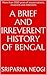 A Brief and Irreverent History of Bengal by Sriparna Neogi