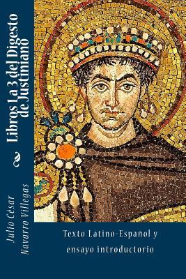 Libros 1 a 3 del Digesto de Justiniano: Texto Latino-Español y ensayo introductorio (Digesta Iustiniani Imperatoris (versión impresa)) (Spanish Edition)