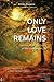 Only Love Remains: Lessons from the Dying on the Meaning of Life: Euthanasia or Palliative Care?
