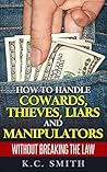 How To Handle Cowards, Thieves, Liars And Manipulators Without Breaking The Law How To Handle Cowards, Thieves, Liars And Manipulators Without Breaking The Law