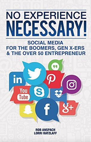 No Experience Necessary!: Social Media For The Boomers, Gen X-ers & The Over 50 Entrepreneur. (Kindle Edition)