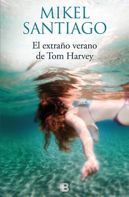 Portada de El extraño verano de Tom Harvey, de Mikel Santiago