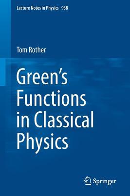 Green’s Functions in Classical Physics (Lecture Notes in Physics, 938)