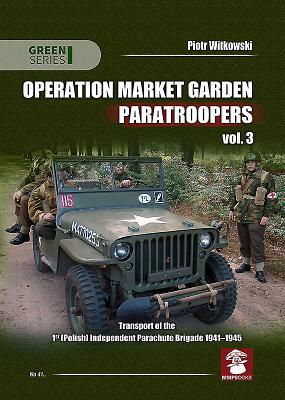 Operation Market Garden Paratroopers: Volume 3 - Transport of the Polish 1st Independent Parachute Brigade (Green Series)