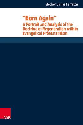 Born Again: A Portrait and Analysis of the Doctrine of Regeneration Within Evangelical Protestantism (Research in Contemporary Religion)
