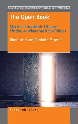 The Open Book: Stories of Academic Life and Writing or Where We Know Things (Imagination and Praxis: Criticality and Creativity in Education and Educational Research, 13)