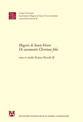 Hugonis de Sancto Victore de Sacramentis Christianae Fidei (Corpus Victorinum: Textus Historici, 1) (Latin Edition)