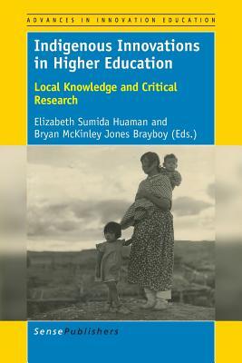 Indigenous Innovations in Higher Education: Local Knowledge and Critical Research (Advances in Innovation Education, 4)