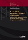 Carthage, Constantinople and Rome: Imperial and Papal Interventions in the life of the Church in Byzantine Africa (533-698) (Miscellanea Historiae Pontificiae)