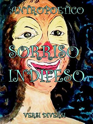 Sorriso indifeso: Versi sospesi tra l'ombra dell'anima e la luce dell'assoluto" (Italian Edition)
