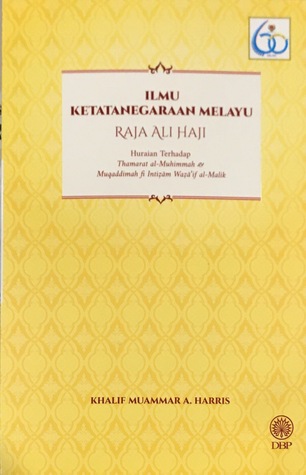 Ilmu Ketatanegaraan Melayu Raja Ali Haji: Huraian Terhadap Thamarat Al-Muhimmah & Muqaddimah fi Intizam Waza'if al-Malik