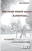 Die Spur führt nach Altötting ...: Leo Schwartz ... und das Schweizer Konto