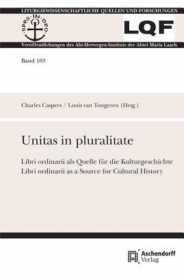 Unitas in Pluralitate: Libri Ordinarii ALS Quelle Fur Die Kulturgeschichte / Libri Ordinarii as a Source for Culture (Liturgiewissenschaftliche Quellen Und Forschungen)