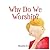Why Do We Worship? by Miranda Nerland