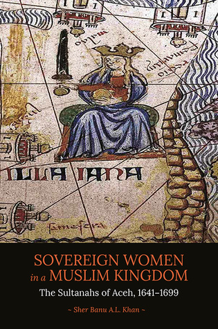 Sovereign Women in a Muslim Kingdom: The Sultanahs of Aceh, 1641–1699