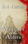 Whispers in the Alders by H.A. Callum