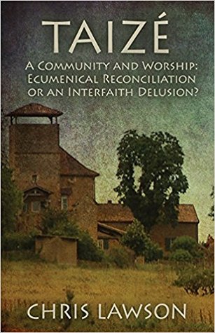 Taizé—A Community and Worship: Ecumenical Reconciliation or an Interfaith Delusion?