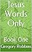 Jesus Words Only: Book One